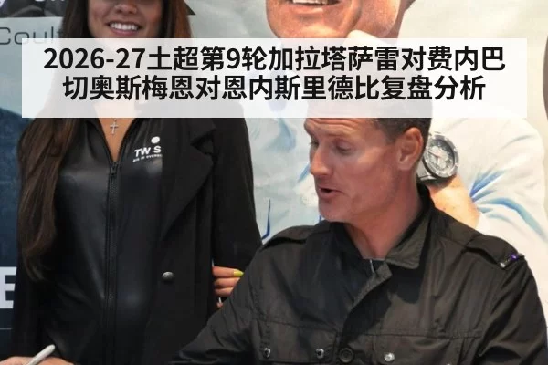 2026-27土超第9轮加拉塔萨雷对费内巴切奥斯梅恩对恩内斯里德比复盘分析